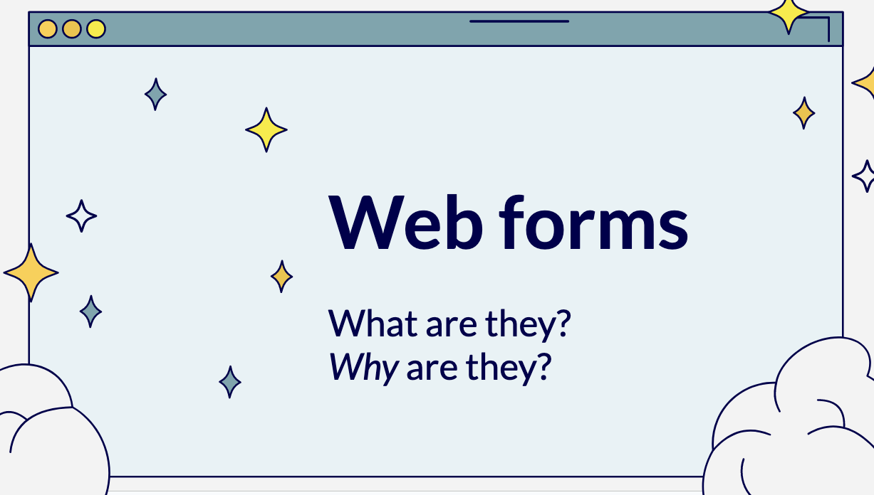 Web forms. What are they? Why are they?